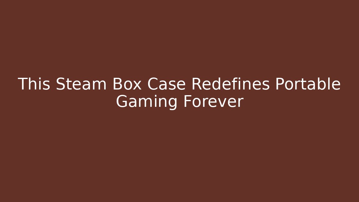 This Steam Box Case Redefines Portable Gaming Forever