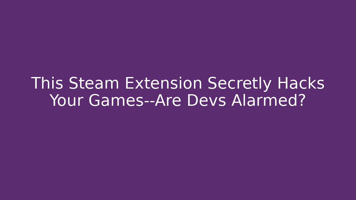 This Steam Extension Secretly Hacks Your Games—Are Devs Alarmed?