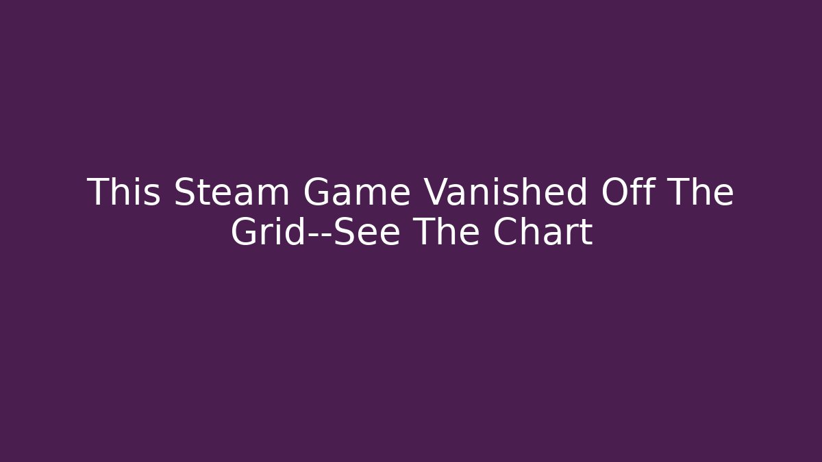 This Steam Game Vanished Off The Grid—See The Chart