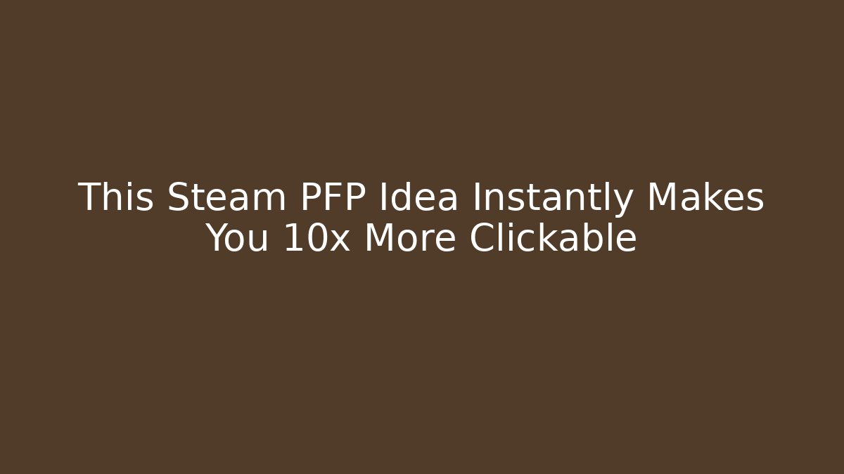 This Steam PFP Idea Instantly Makes You 10x More Clickable