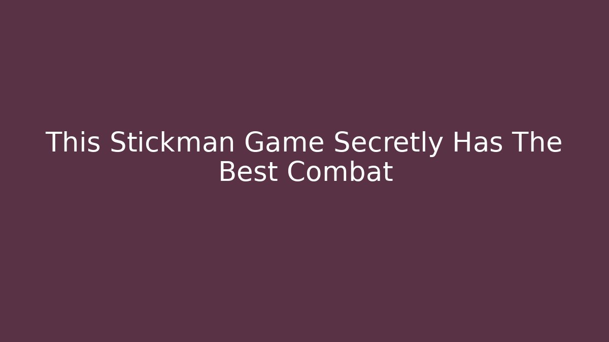 This Stickman Game Secretly Has The Best Combat