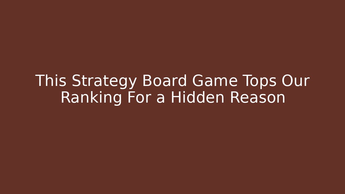 This Strategy Board Game Tops Our Ranking For a Hidden Reason