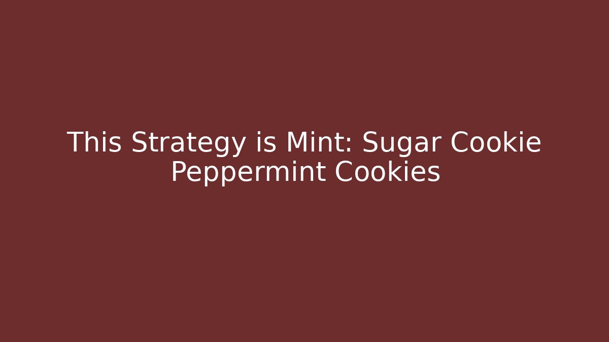 This Strategy is Mint: Sugar Cookie Peppermint Cookies