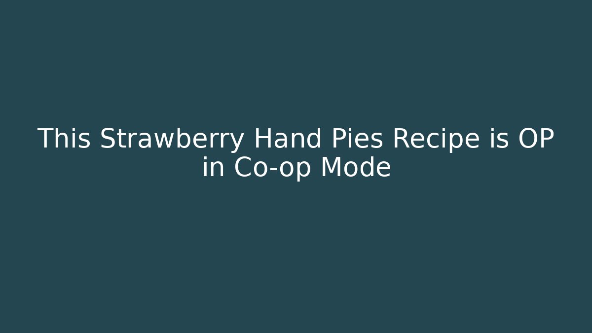 This Strawberry Hand Pies Recipe is OP in Co-op Mode