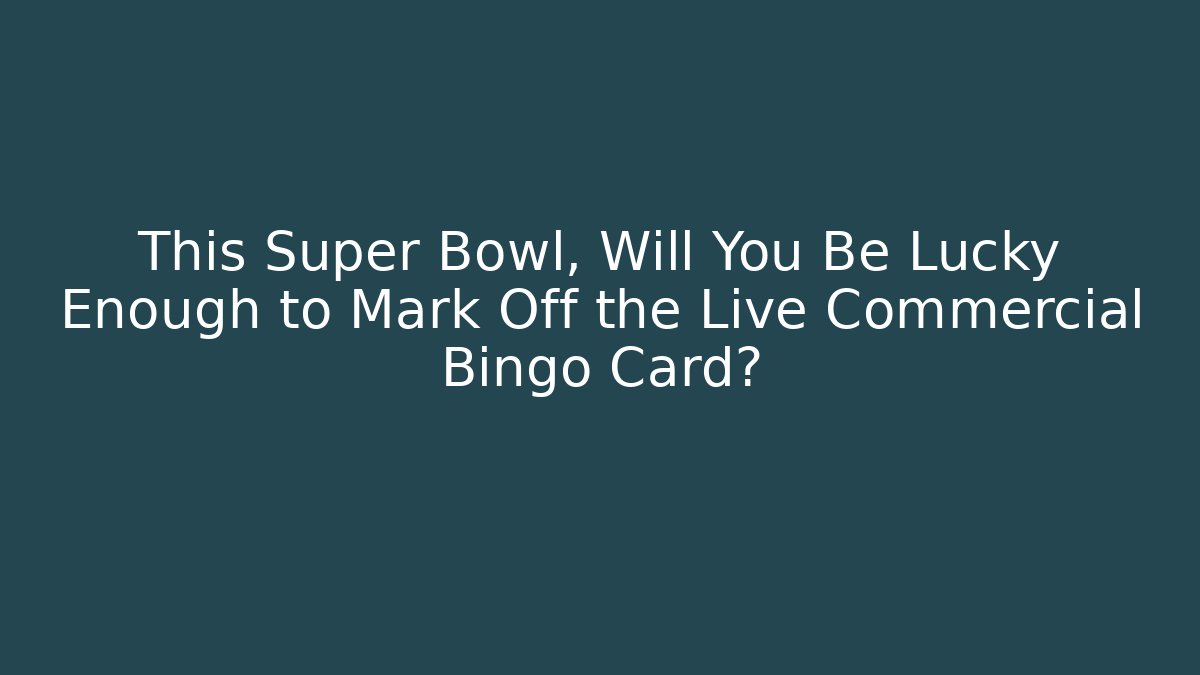 This Super Bowl, Will You Be Lucky Enough to Mark Off the Live Commercial Bingo Card?