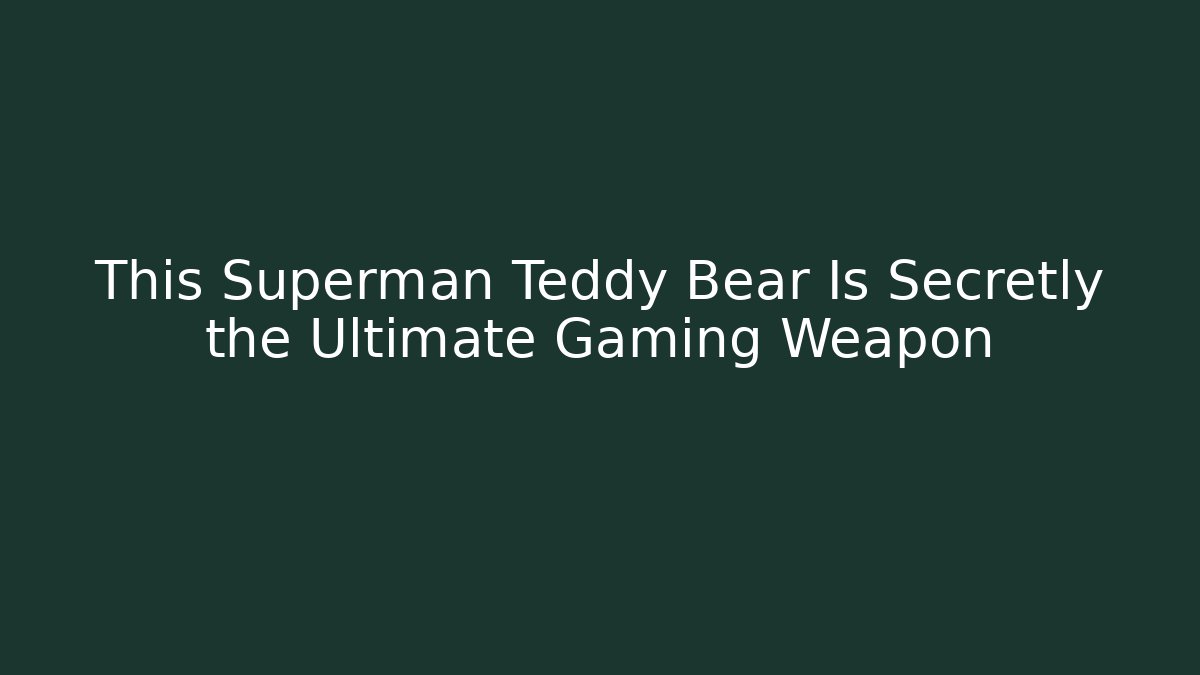 This Superman Teddy Bear Is Secretly the Ultimate Gaming Weapon - Vintage E-Juice