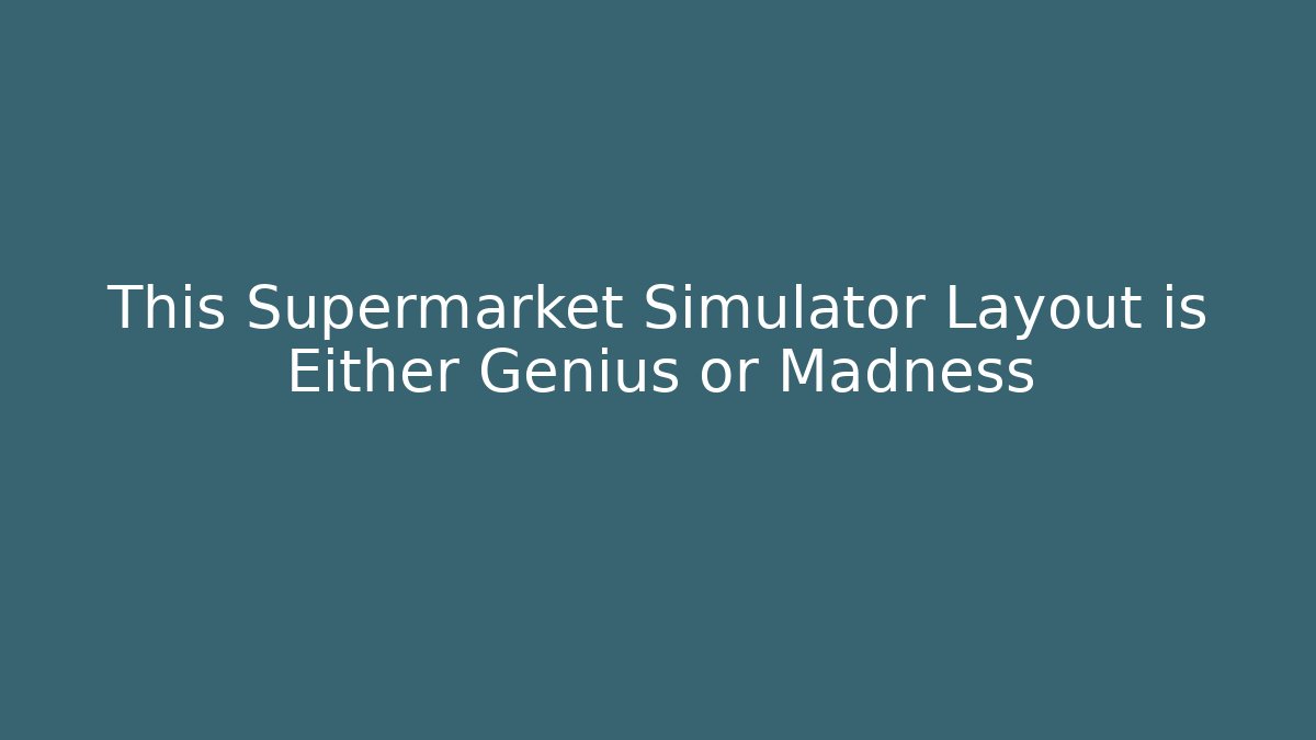This Supermarket Simulator Layout is Either Genius or Madness