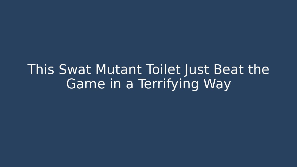This Swat Mutant Toilet Just Beat the Game in a Terrifying Way