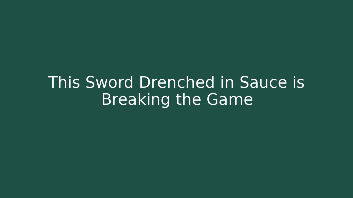 This Sword Drenched in Sauce is Breaking the Game