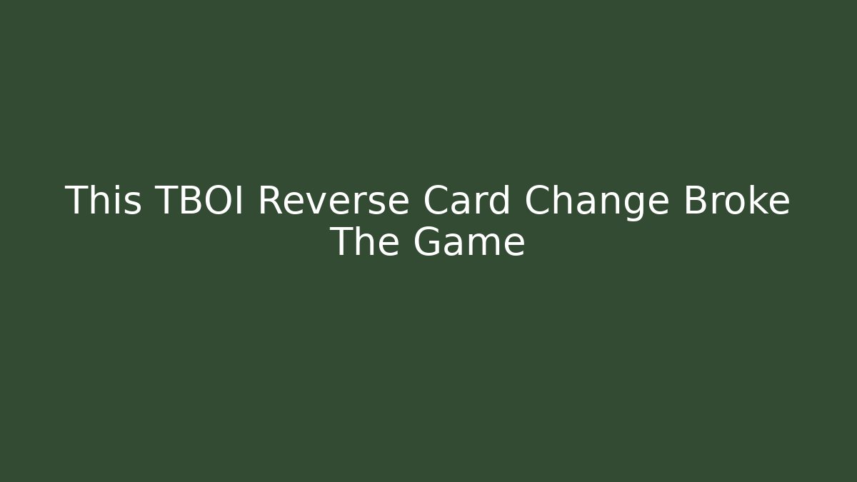 This TBOI Reverse Card Change Broke The Game
