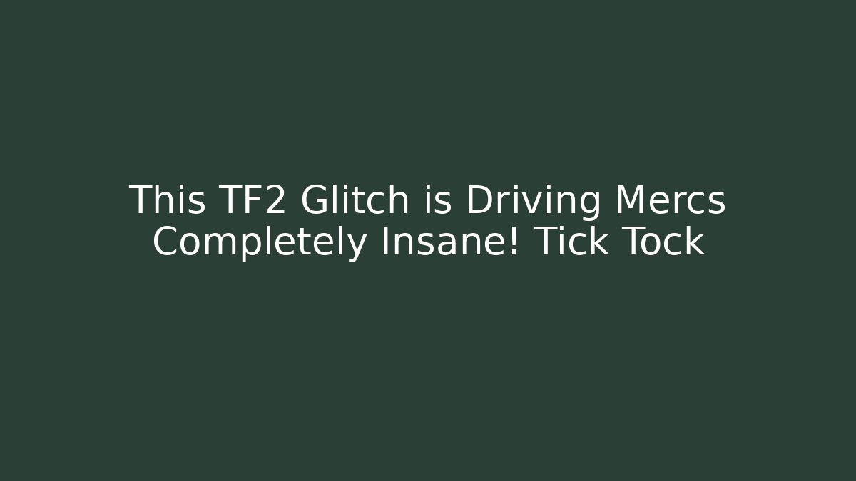 This TF2 Glitch is Driving Mercs Completely Insane! Tick Tock