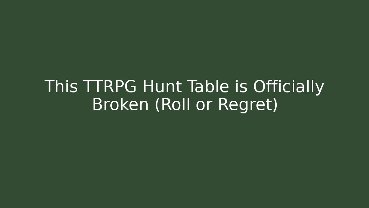 This TTRPG Hunt Table is Officially Broken (Roll or Regret)