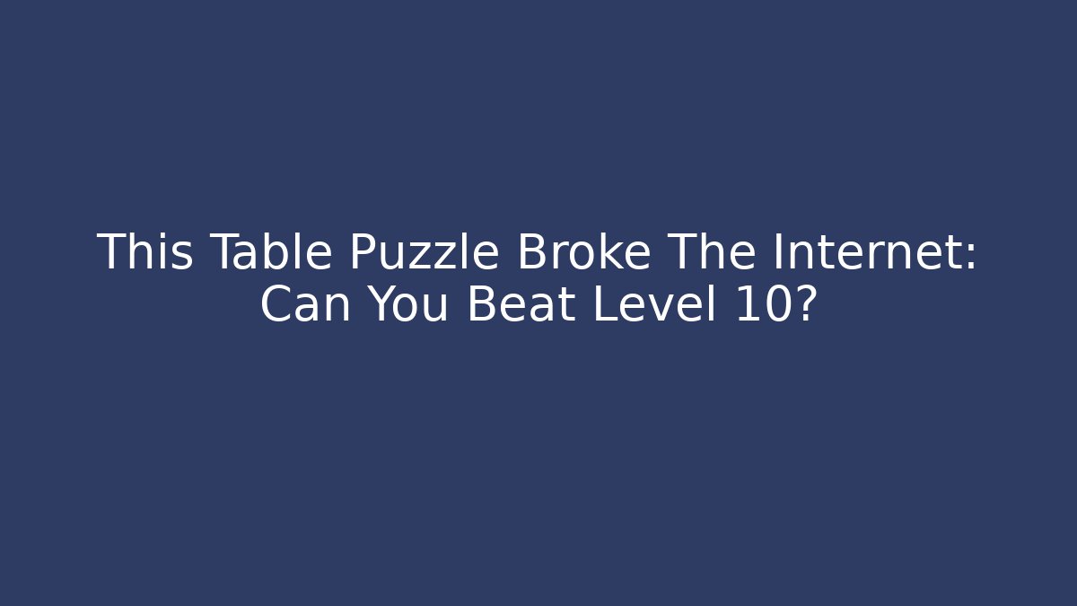 This Table Puzzle Broke The Internet: Can You Beat Level 10?