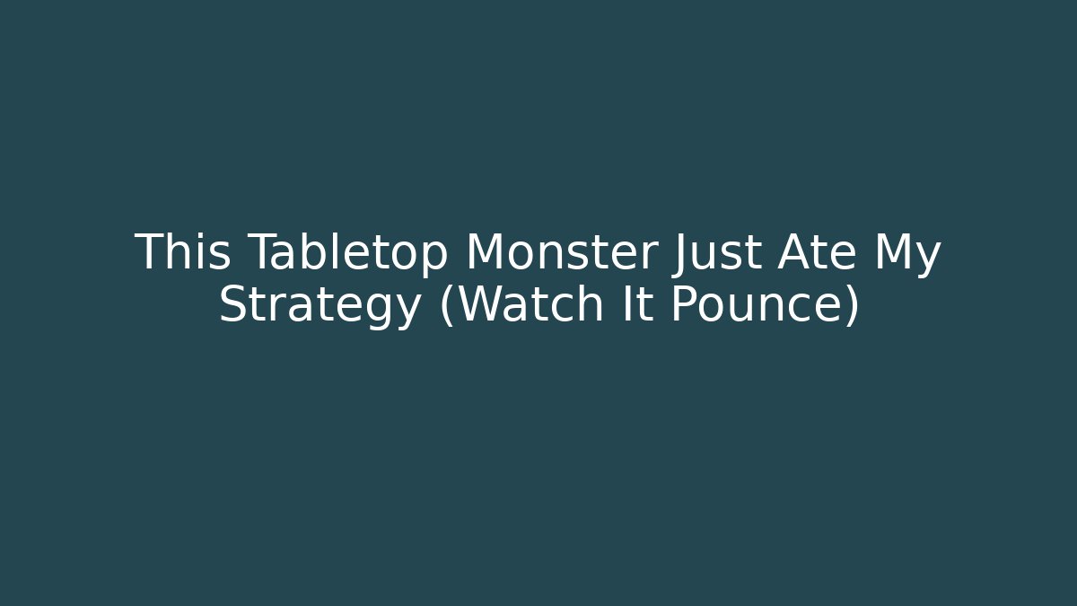 This Tabletop Monster Just Ate My Strategy (Watch It Pounce)