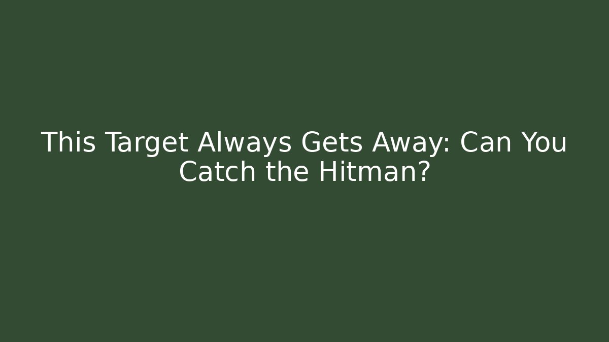 This Target Always Gets Away: Can You Catch the Hitman?