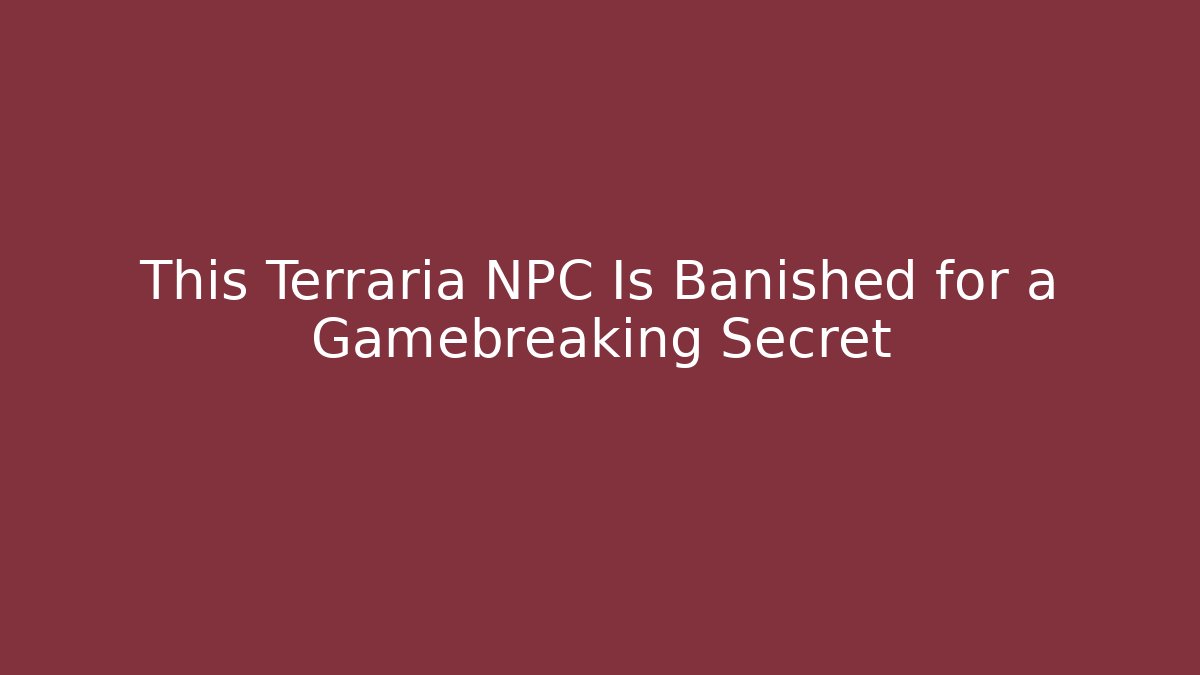 This Terraria NPC Is Banished for a Gamebreaking Secret