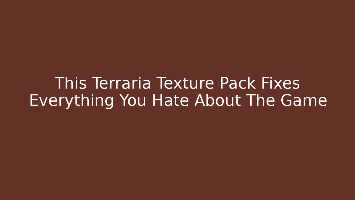This Terraria Texture Pack Fixes Everything You Hate About The Game