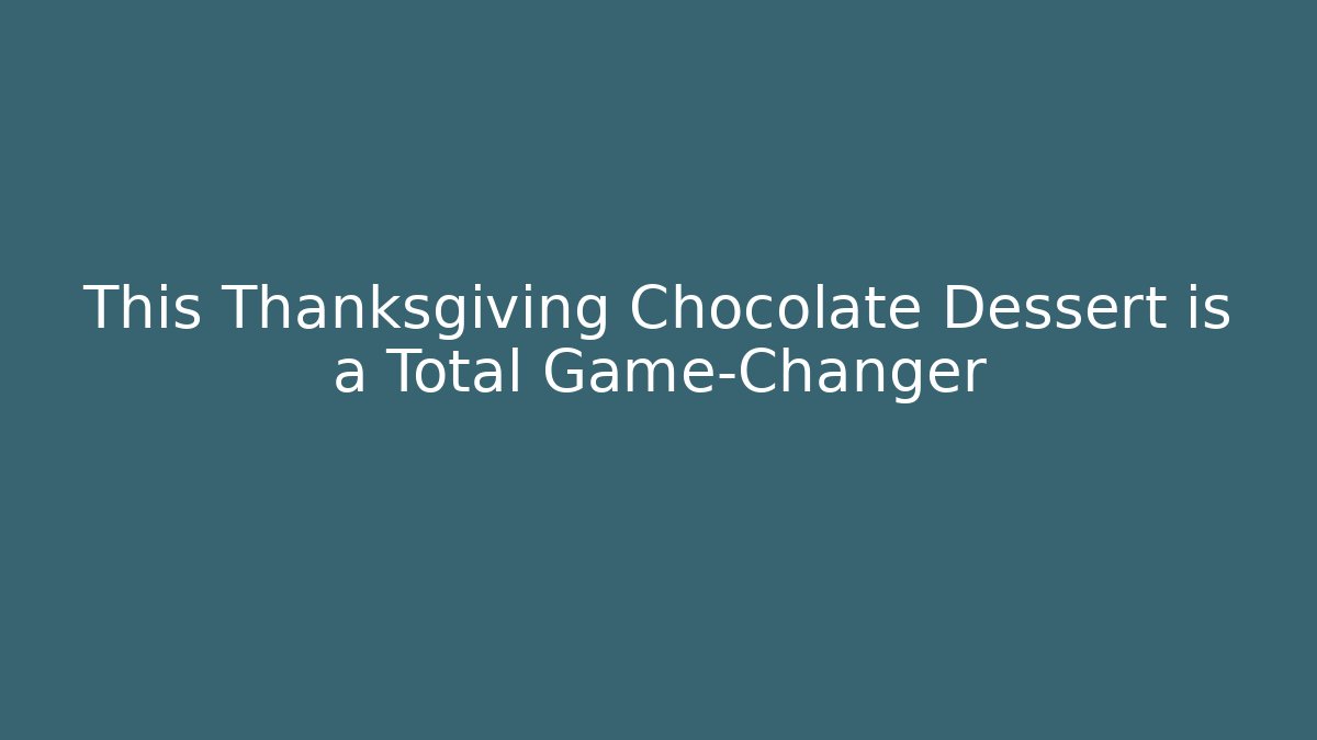 This Thanksgiving Chocolate Dessert is a Total Game-Changer