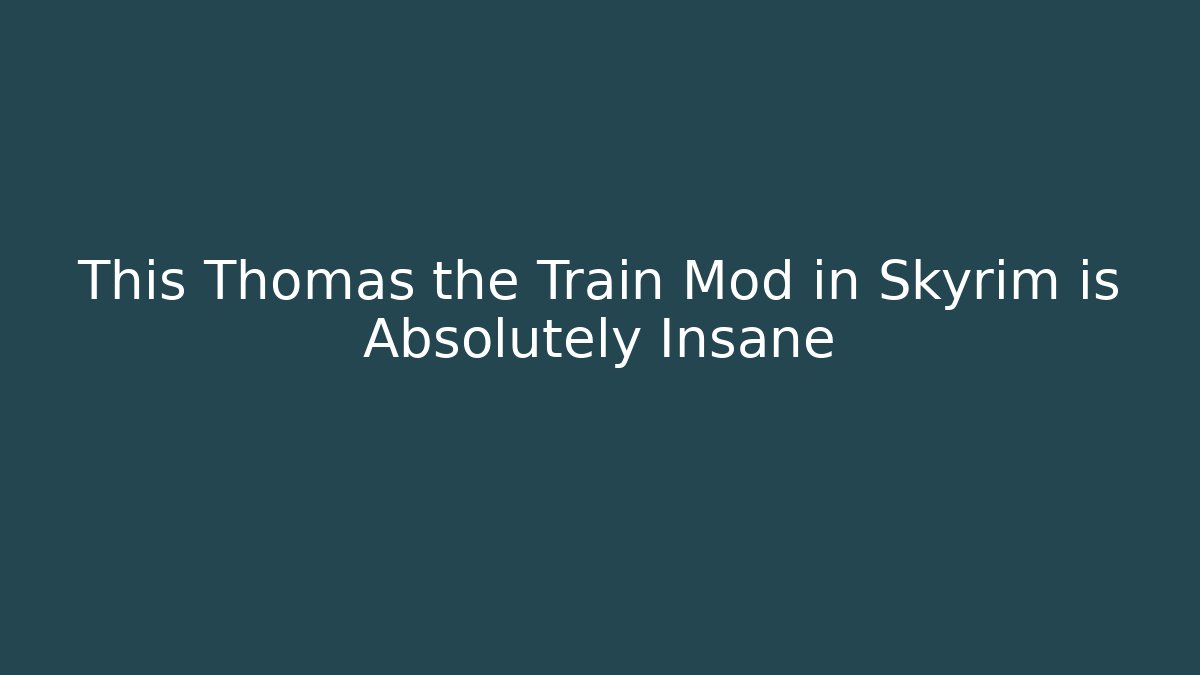 This Thomas the Train Mod in Skyrim is Absolutely Insane