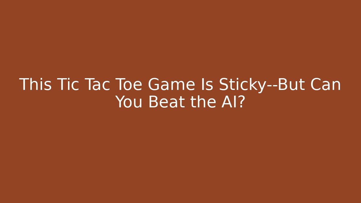 This Tic Tac Toe Game Is Sticky—But Can You Beat the AI?