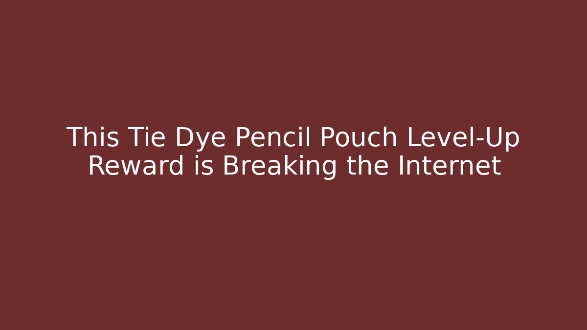 This Tie Dye Pencil Pouch Level-Up Reward is Breaking the Internet - Vintage E-Juice