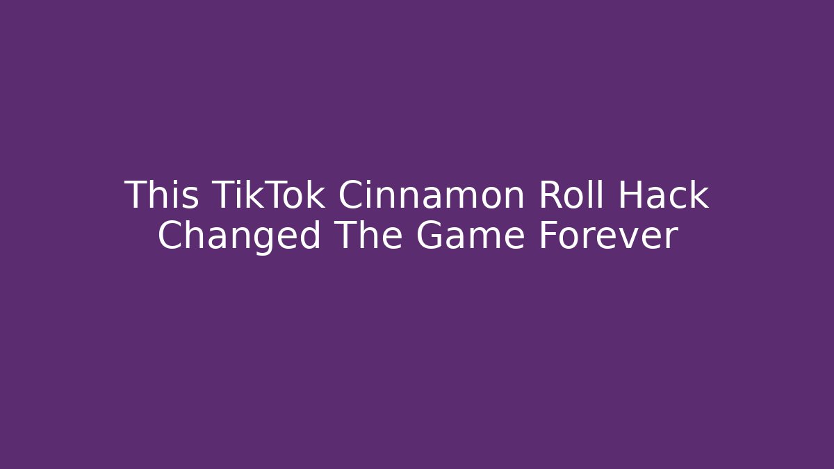 This TikTok Cinnamon Roll Hack Changed The Game Forever