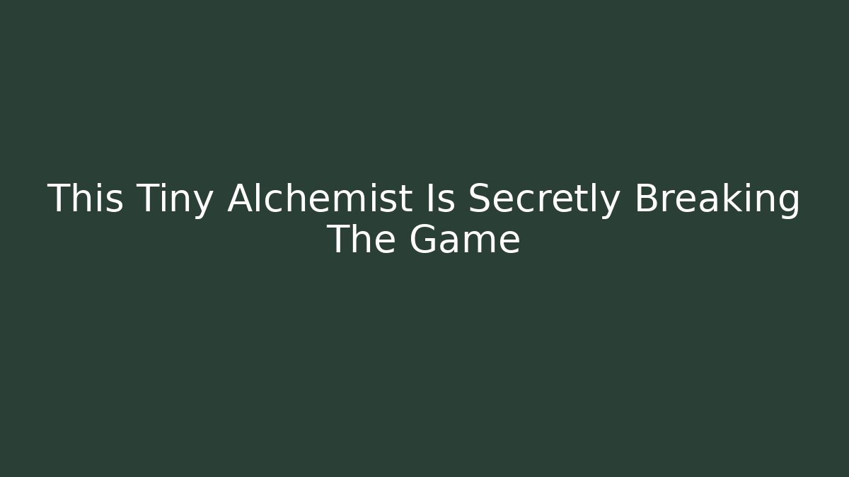This Tiny Alchemist Is Secretly Breaking The Game