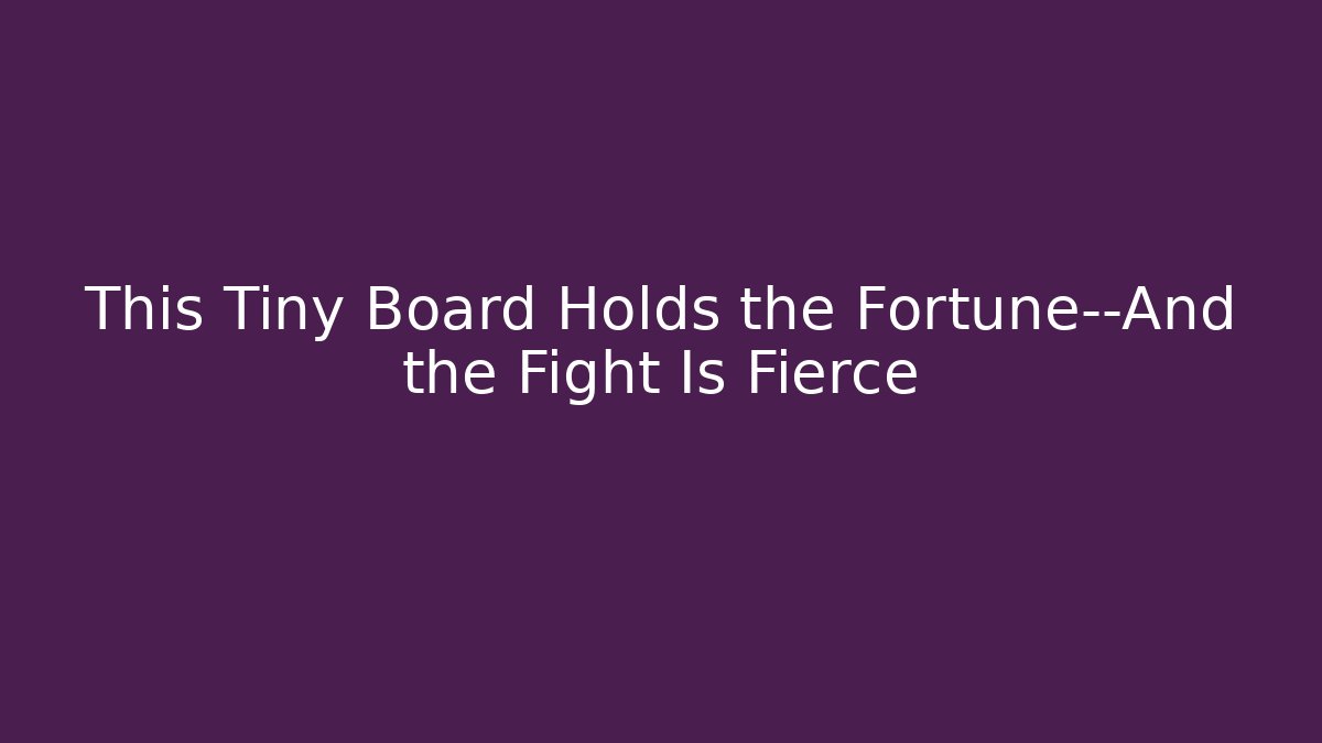 This Tiny Board Holds the Fortune—And the Fight Is Fierce