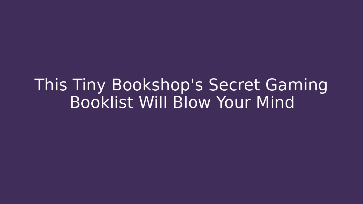 This Tiny Bookshop's Secret Gaming Booklist Will Blow Your Mind