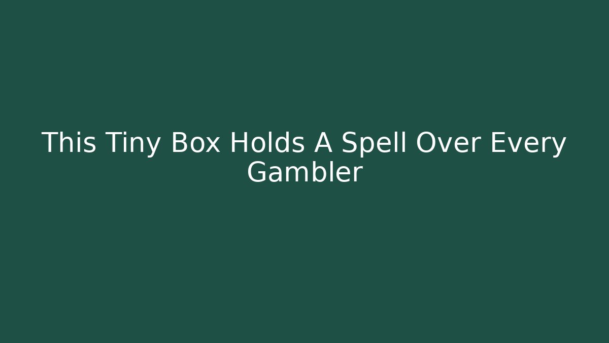 This Tiny Box Holds A Spell Over Every Gambler