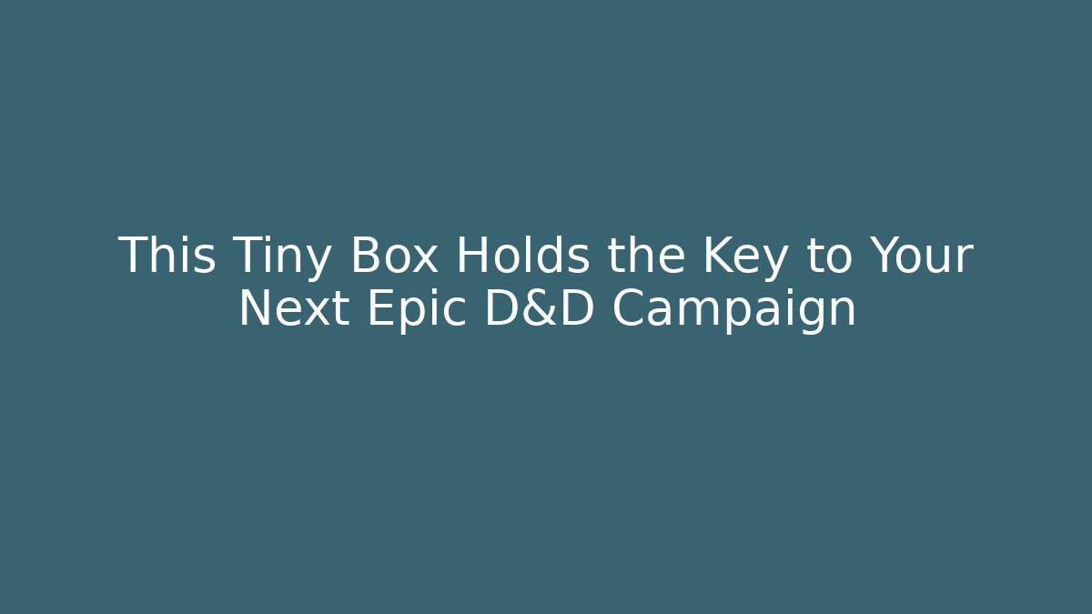 This Tiny Box Holds the Key to Your Next Epic D&D Campaign