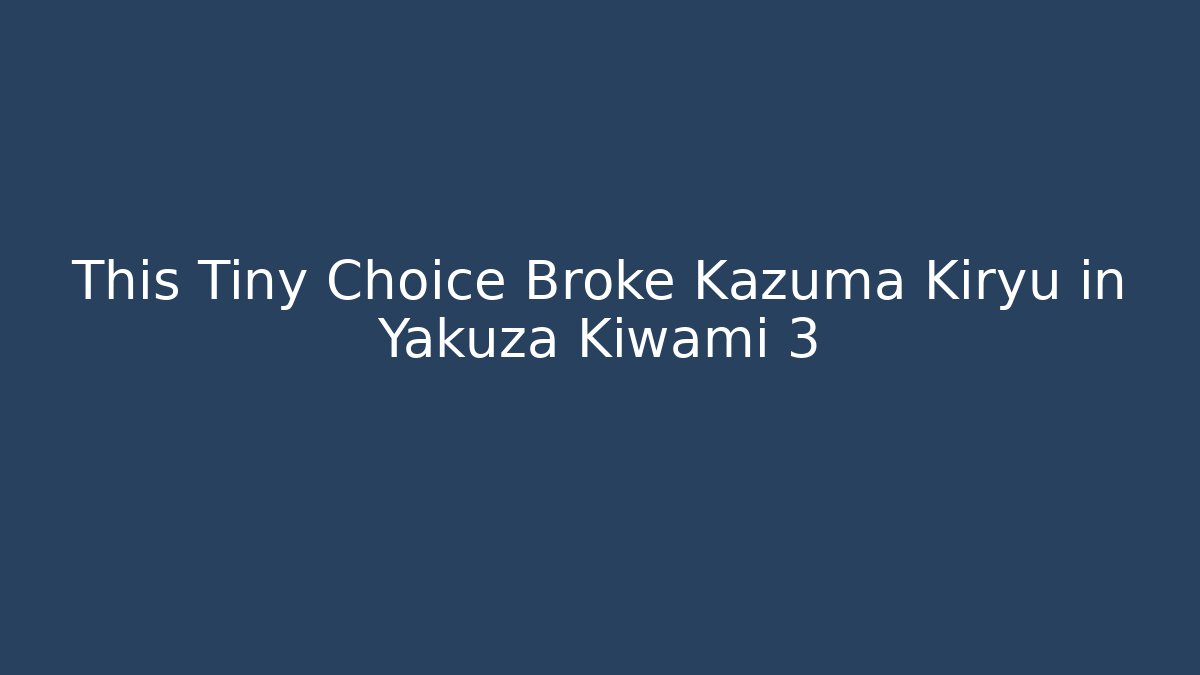 This Tiny Choice Broke Kazuma Kiryu in Yakuza Kiwami 3