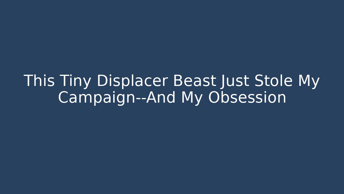 This Tiny Displacer Beast Just Stole My Campaign—And My Obsession