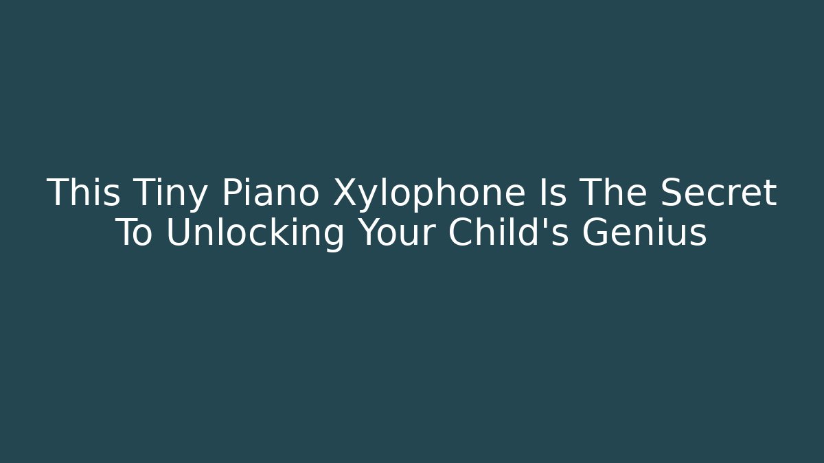 This Tiny Piano Xylophone Is The Secret To Unlocking Your Child's Genius
