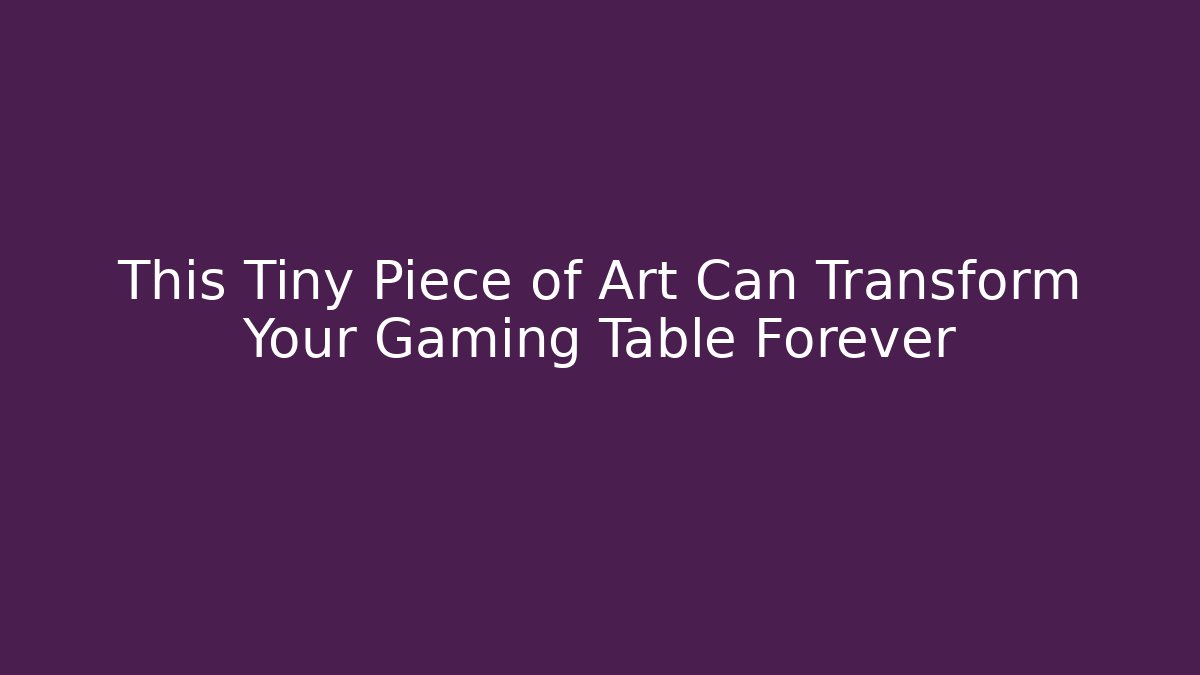 This Tiny Piece of Art Can Transform Your Gaming Table Forever - Vintage E-Juice
