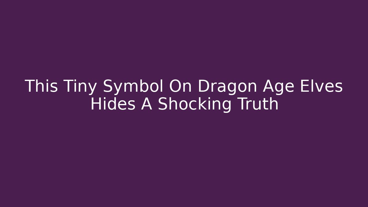 This Tiny Symbol On Dragon Age Elves Hides A Shocking Truth