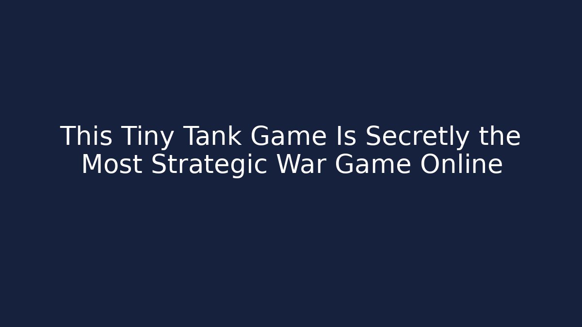 This Tiny Tank Game Is Secretly the Most Strategic War Game Online