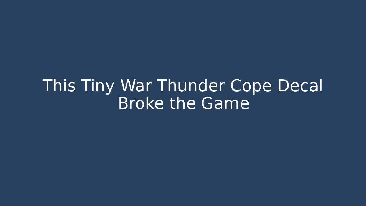 This Tiny War Thunder Cope Decal Broke the Game