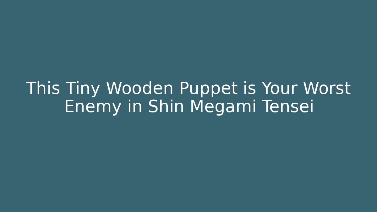 This Tiny Wooden Puppet is Your Worst Enemy in Shin Megami Tensei - Vintage E-Juice