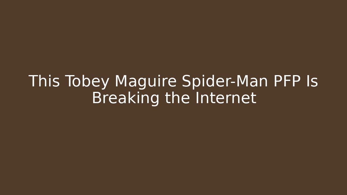 This Tobey Maguire Spider-Man PFP Is Breaking the Internet
