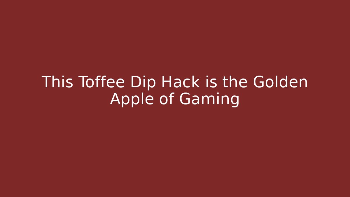 This Toffee Dip Hack is the Golden Apple of Gaming