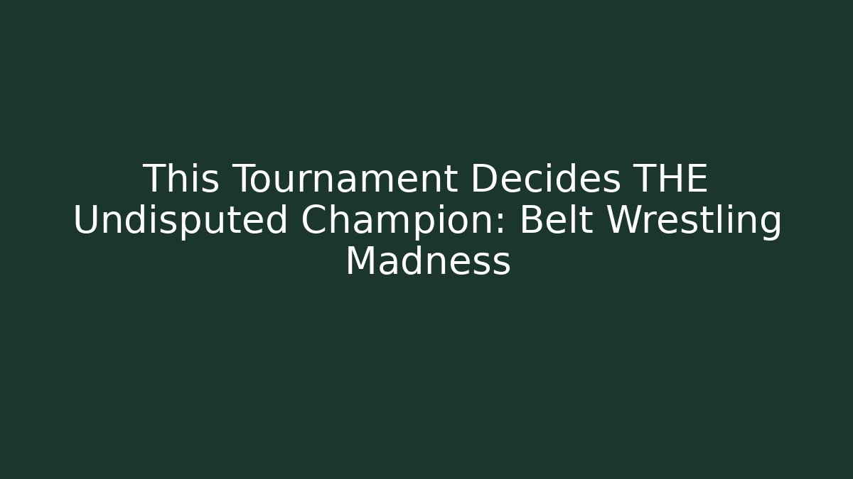 This Tournament Decides THE Undisputed Champion: Belt Wrestling Madness