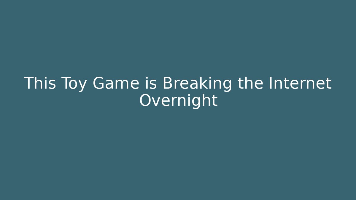 This Toy Game is Breaking the Internet Overnight