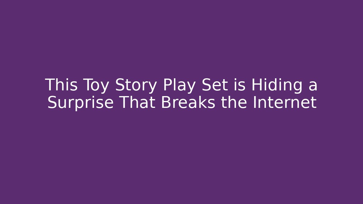 This Toy Story Play Set is Hiding a Surprise That Breaks the Internet