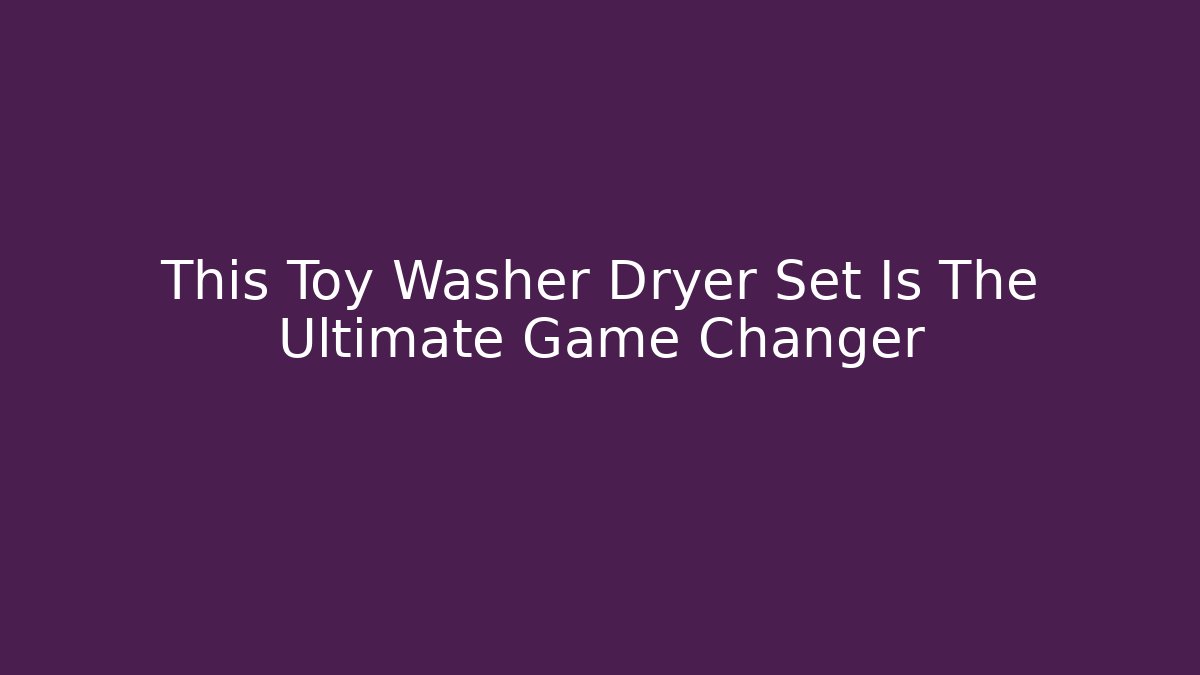 This Toy Washer Dryer Set Is The Ultimate Game Changer - Vintage E-Juice
