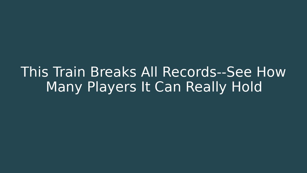 This Train Breaks All Records—See How Many Players It Can Really Hold