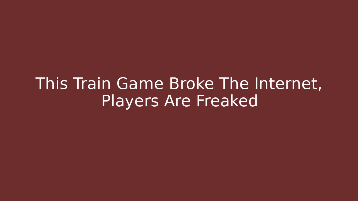 This Train Game Broke The Internet, Players Are Freaked - Vintage E-Juice