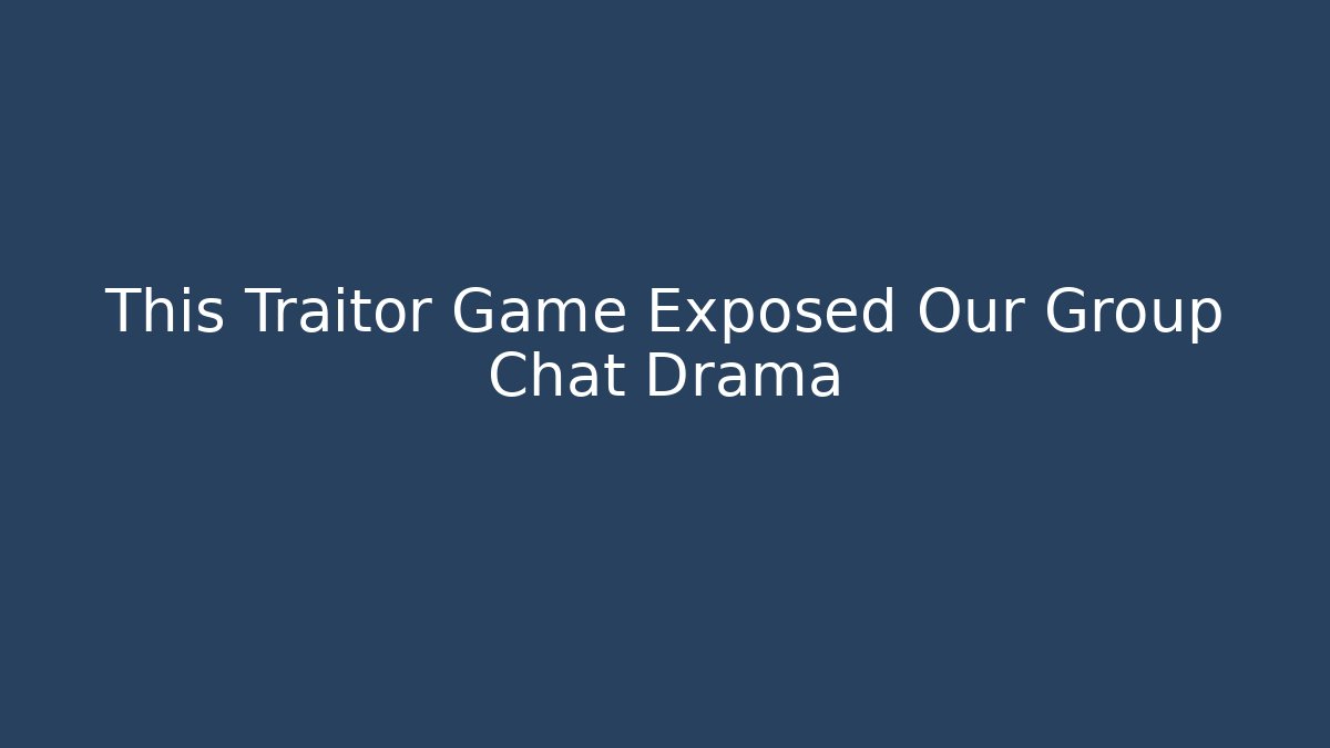 This Traitor Game Exposed Our Group Chat Drama