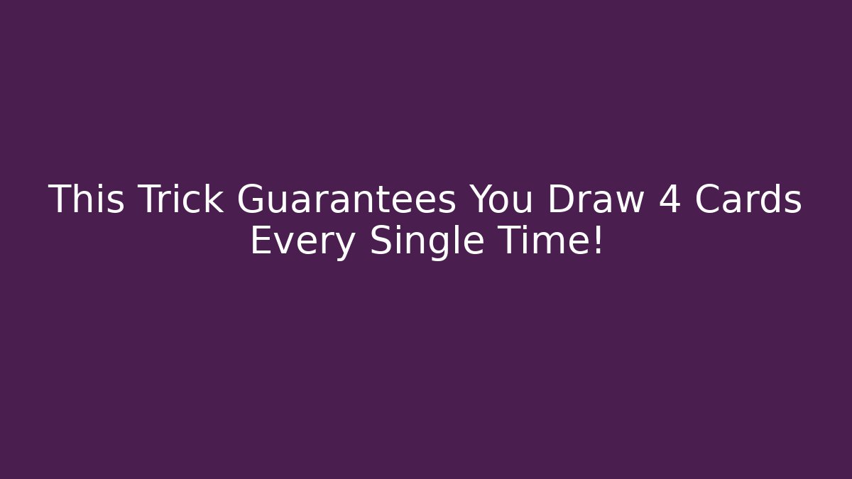 This Trick Guarantees You Draw 4 Cards Every Single Time!