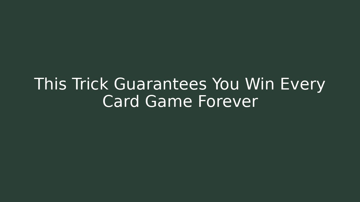 This Trick Guarantees You Win Every Card Game Forever